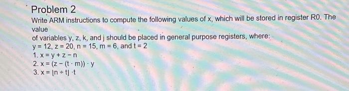  Problem 2 Write ARM instructions to compute the following values of