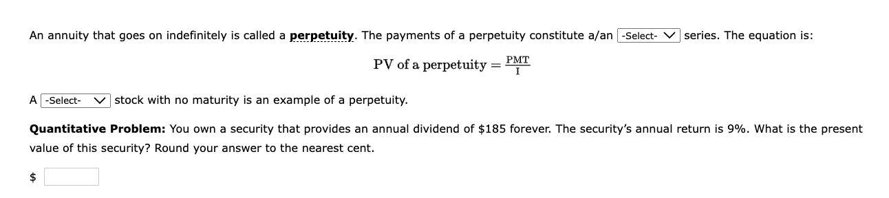 An annuity that goes on indefinitely is called a perpetuity. The