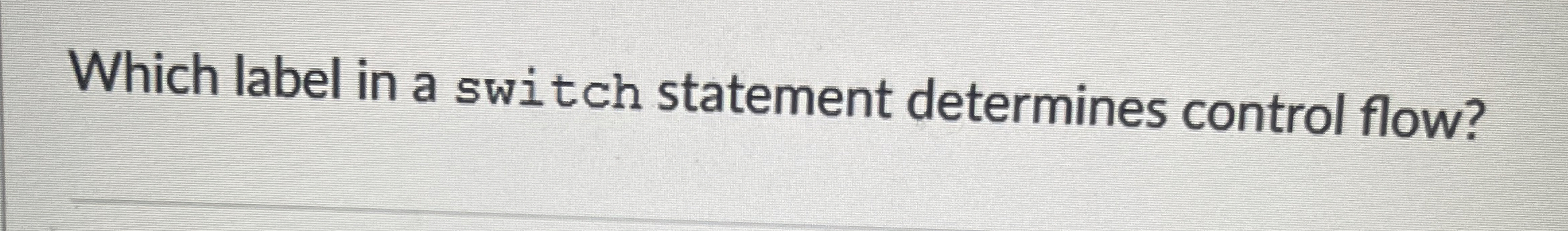  Which label in a switch statement determines control flow? 