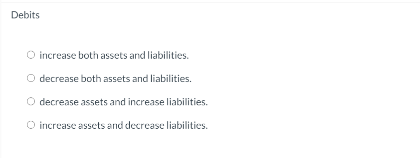 Debits O increase both assets and liabilities. decrease both assets and