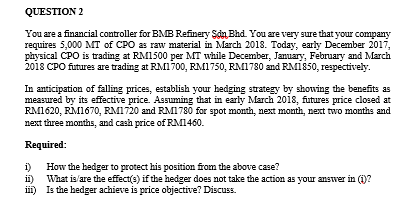 QUESTION 2 You are a financial controller for BMB Refinery Sdn.