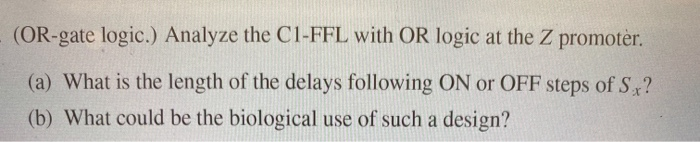  - (OR-gate logic.) Analyze the C1-FFL with OR logic at the