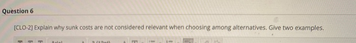  Question 6 [CLO-2) Explain why sunk costs are not considered relevant
