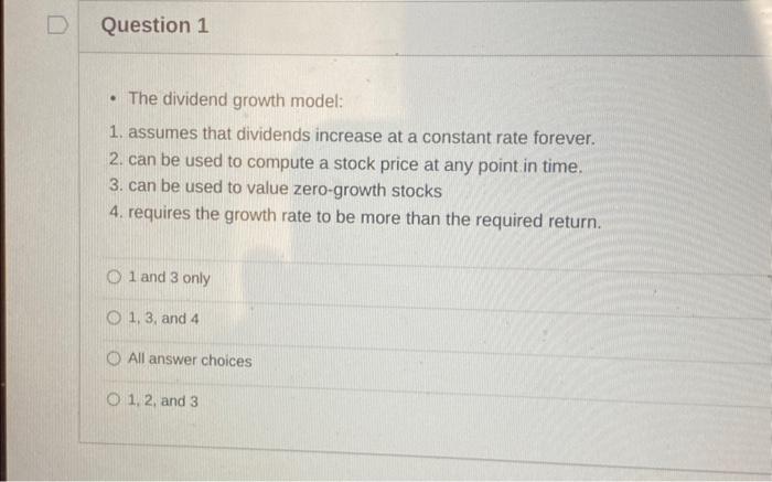  - The dividend growth model: 1. assumes that dividends increase at