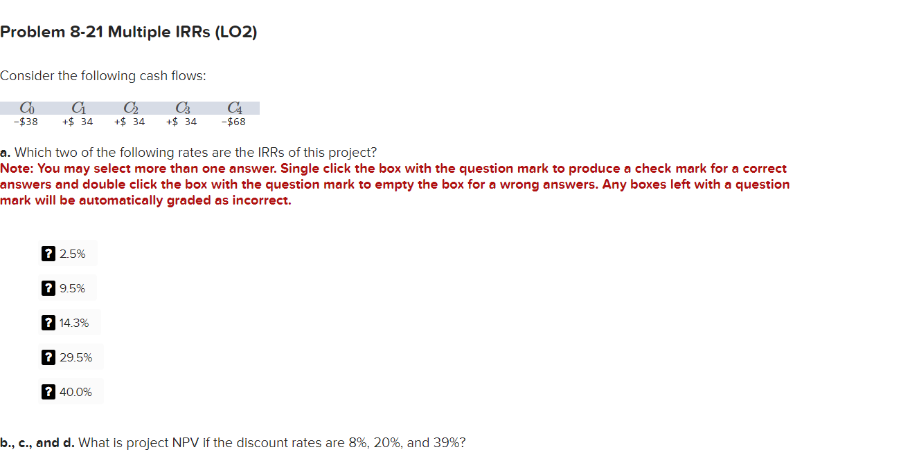  Problem 8-21 Multiple IRRs (LO2) Consider the following cash flows: a.
