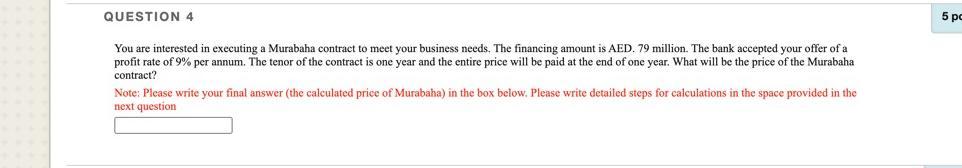  QUESTION 4 5 pc You are interested in executing a Murabaha