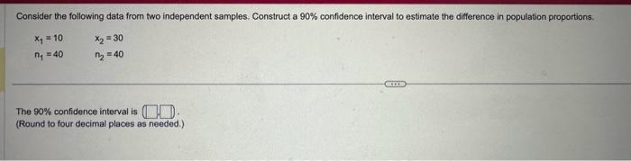  Consider the following data from two independent samples. Construct a 90%
