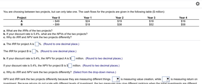  You are choosing between two projects, but can only take one.