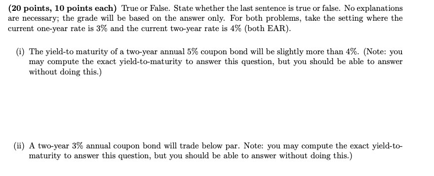 (20 points, 10 points each) True or False. State whether the