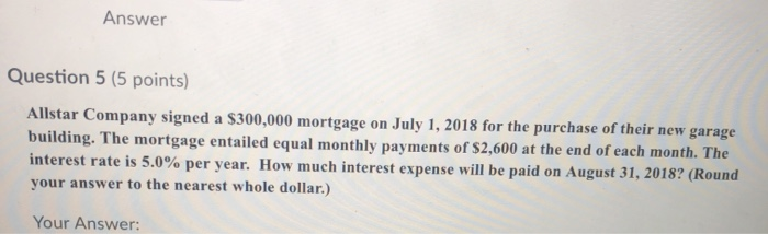  Answer Question 5 (5 points) Allstar Company signed a $300,000 mortgage