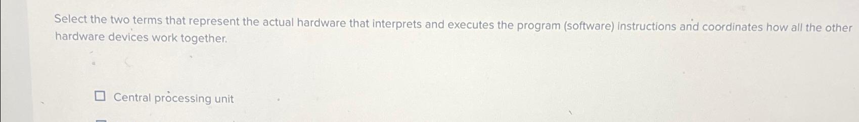  Select the two terms that represent the actual hardware that interprets