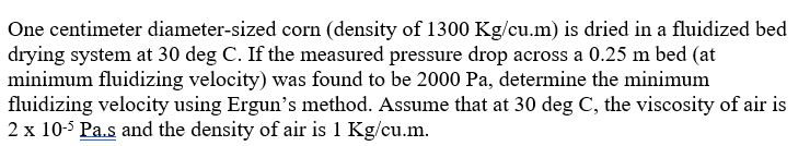  One centimeter diameter-sized corn (density of 1300Kgcu.m) is dried in a
