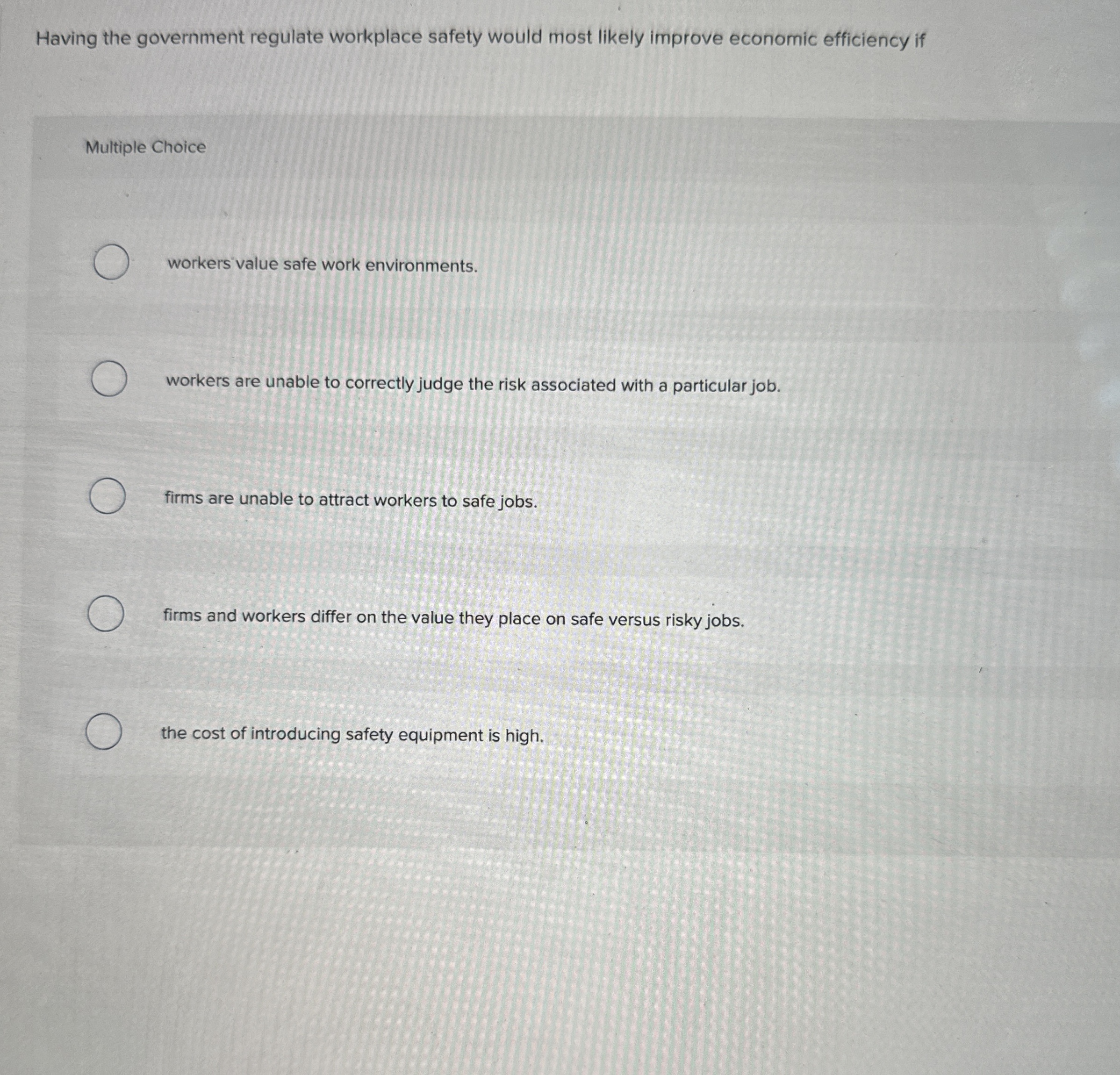  Having the government regulate workplace safety would most likely improve economic