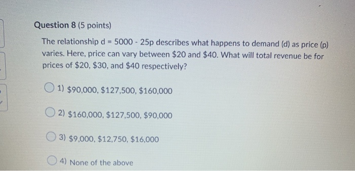  Question 8 (5 points) The relationship d = 5000 - 25p