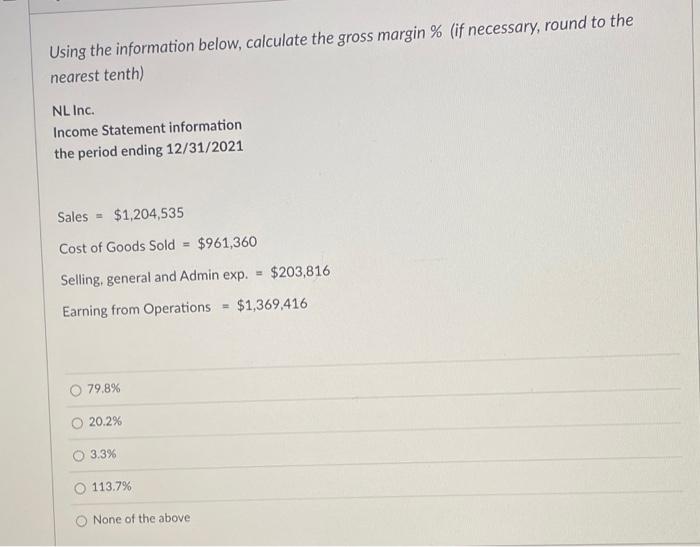 Using the information below, calculate the gross margin % (if necessary,