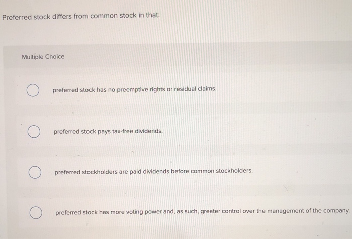  Preferred stock differs from common stock in that: Multiple Choice O