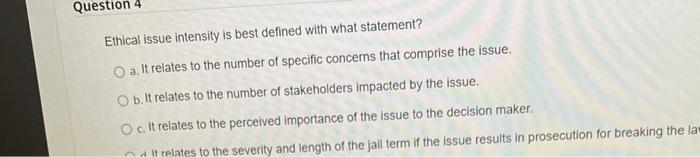  Ethical issue intensity is best defined with what statement? a. It
