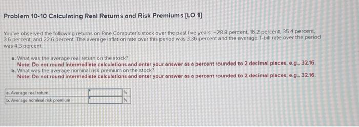  Problem 10-10 Calculating Real Returns and Risk Premiums [LO 1] You've