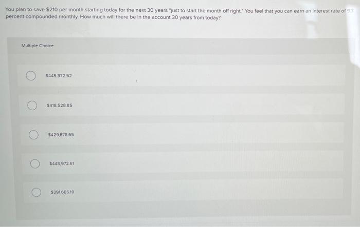  You plan to save $210 per month starting today for the