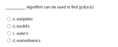  algorithm can be used to find gcd(a,b). a. euripides b. euclid's