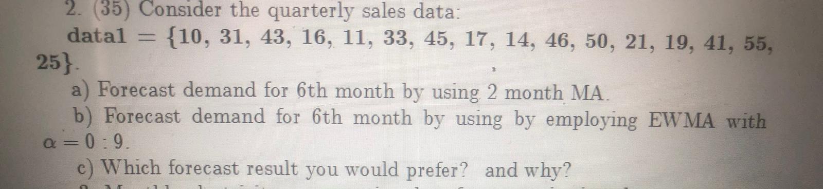 2. (35) Consider the quarterly sales data: datal {10, 31, 43,