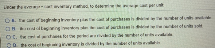  Under the average - cost inventory method, to determine the average