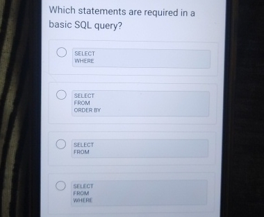  Which statements are required in a basic SQL query? SELECT WHERE