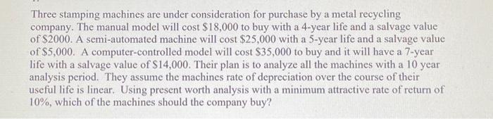 explain briefly each steps Three stamping machines are under consideration for purchase