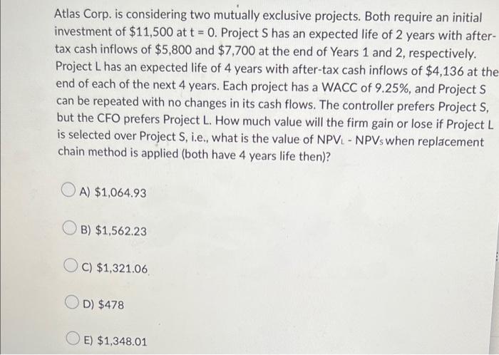  Atlas Corp. is considering two mutually exclusive projects. Both require an