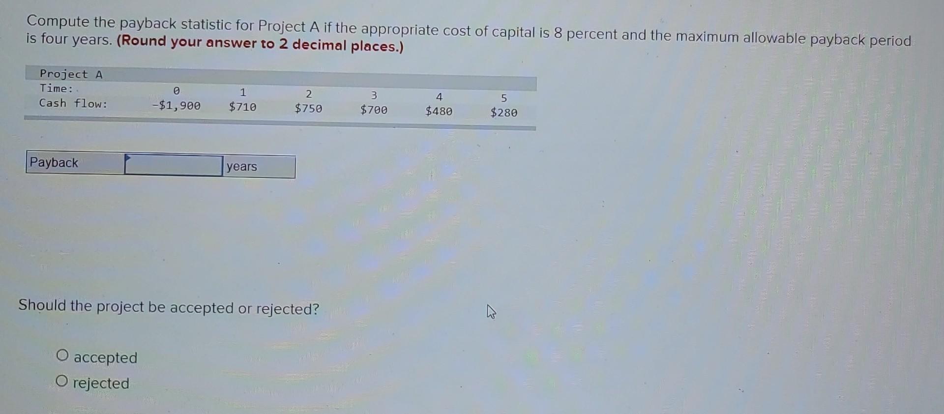  Compute the payback statistic for Project A if the appropriate cost