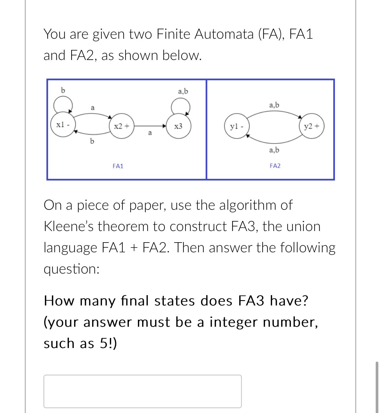  You are given two Finite Automata (FA), FA1 and FA2, as