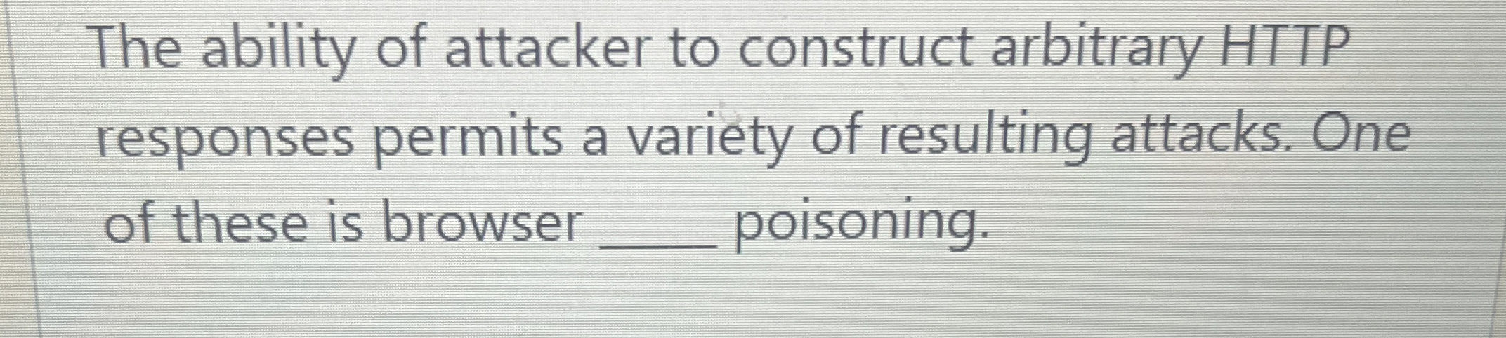  The ability of attacker to construct arbitrary HTTP responses permits a