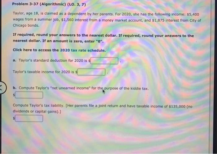  Problem 3-37 (Algorithmic) (LO. 3,7) Taylor, age 18, is claimed as