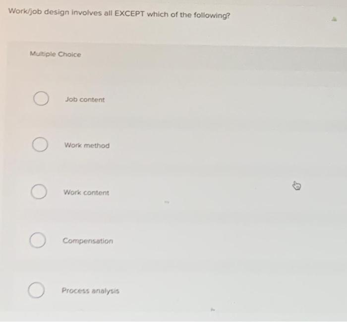  Work/job design involves all EXCEPT which of the following? Multiple Choice
