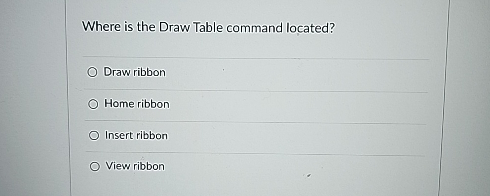  Where is the Draw Table command located? Draw ribbon Home ribbon