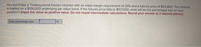  You purchase a Treasury-bond futures contract with an initial margin requirement