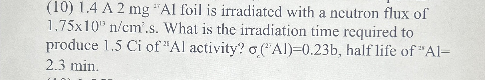  (10)A2mg27Al foil is irradiated with a neutron flux of 1.751013ncm2.s. What