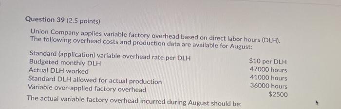  Question 39 (2.5 points) Union Company applies variable factory overhead based