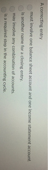  A correcting entry must involve one balance sheet account and one