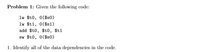  Problem 1: Given the following code: lw $t0, 0($s0) lw $t1,