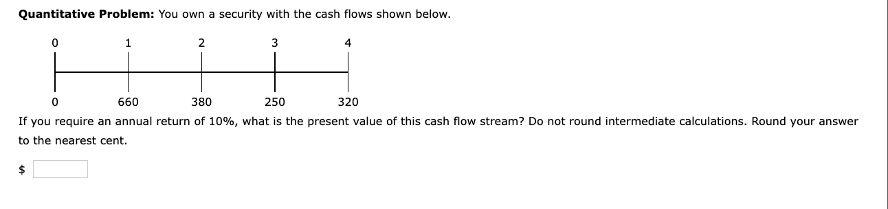 Quantitative Problem: You own a security with the cash flows shown
