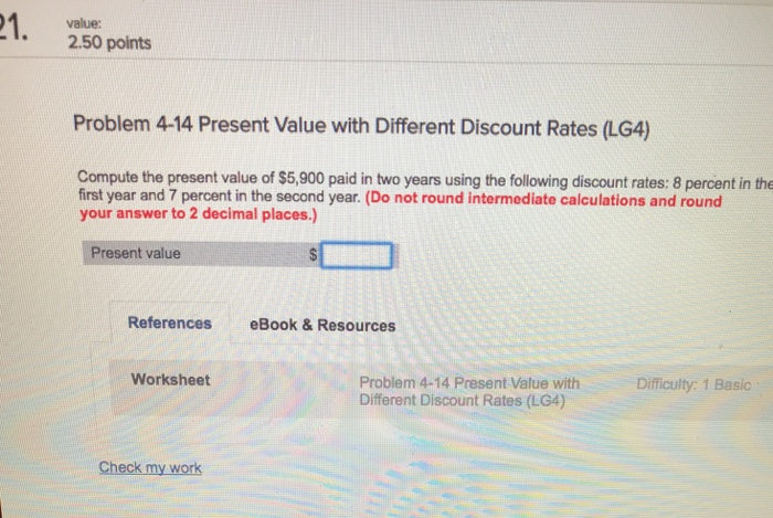  value: 2.50 points Problem 4-14 Present Value with Different Discount Rates