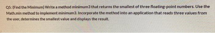  solve using java Q5: (Find the Minimum) Write a method minimum