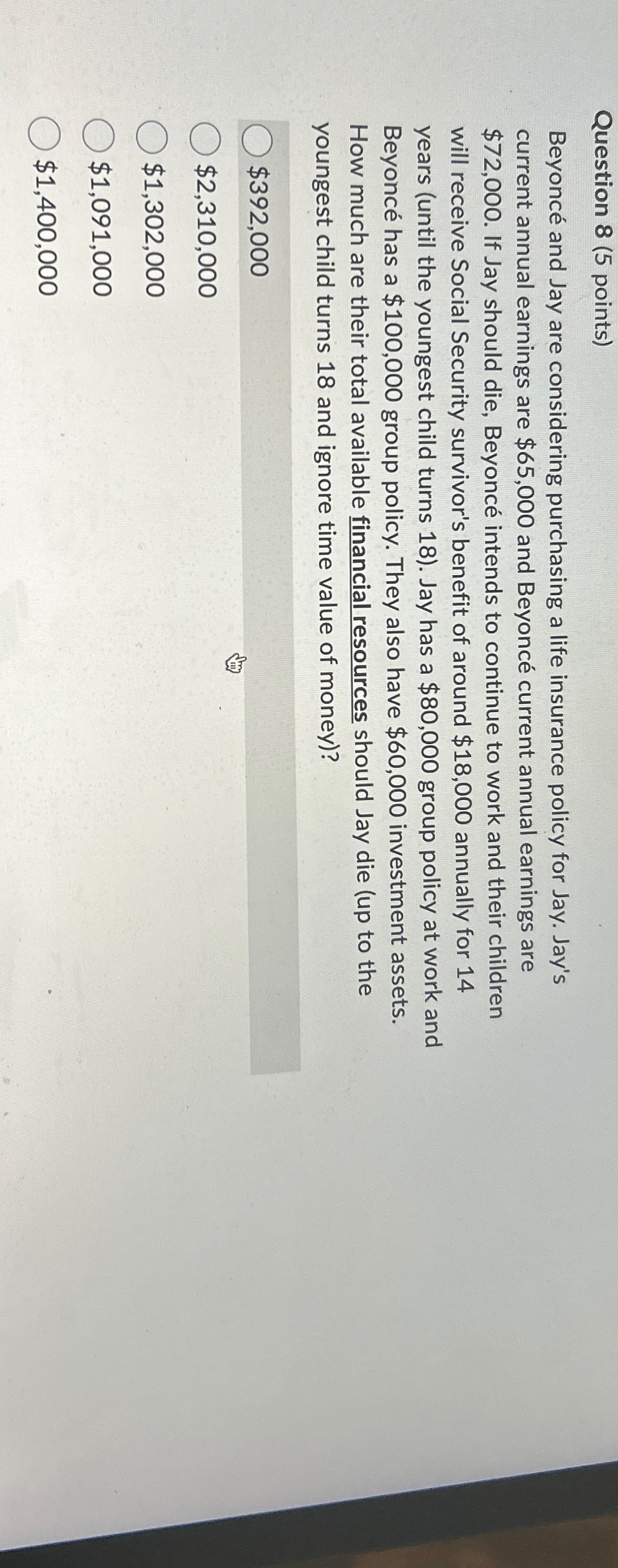  Question 8(5 points) Beyonc and Jay are considering purchasing a life