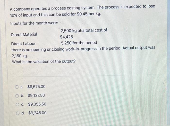  A company operates a process costing system. The process is expected
