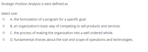  Strategic Position Analysis is best defined as Select one: A. the