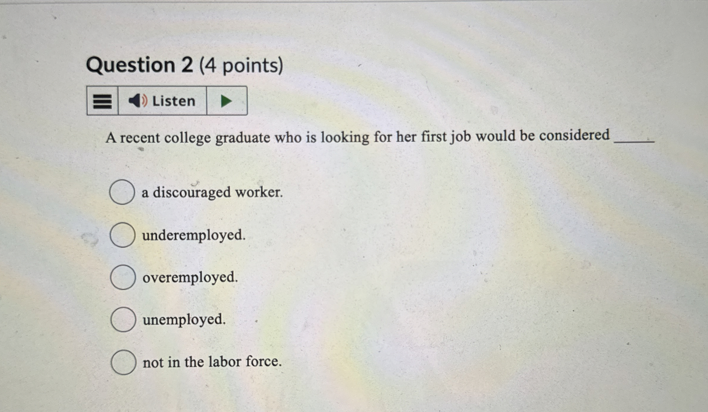  Question 2(4 points) Listen A recent college graduate who is looking