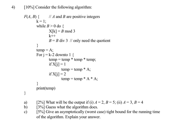  4) [10%] Consider the following algorithm: F(A,B) { // A and
