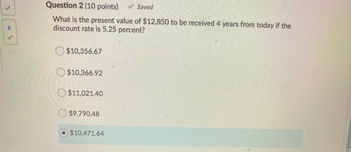  Question 2 (10 points) Saved What is the present value of