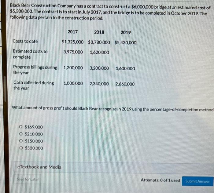  Black Bear Construction Company has a contract to construct a $6,000,000